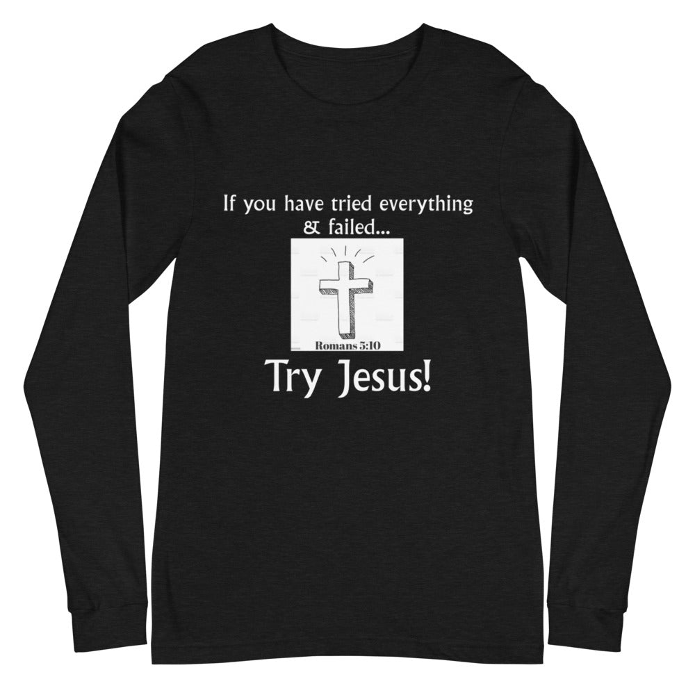 Try Jesus Unisex Long Sleeve T-Shirt